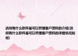 请问有什么软件是可以管理客户资料的介绍(请问有什么软件是可以管理客户资料的详细情况如何)