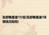 张舒雅是谁?介绍(张舒雅是谁?详细情况如何)