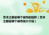 艺术之都是哪个城市的别称（艺术之都是哪个城市简介介绍）
