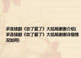 求连续剧《恋了爱了》大结局谢谢介绍(求连续剧《恋了爱了》大结局谢谢详细情况如何)