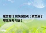 威舍有什么旅游景点（威舍属于哪里简介介绍）