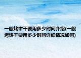 一般烤饼干要用多少时间介绍(一般烤饼干要用多少时间详细情况如何)