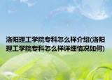 洛阳理工学院专科怎么样介绍(洛阳理工学院专科怎么样详细情况如何)