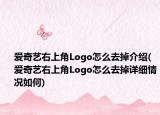 爱奇艺右上角Logo怎么去掉介绍(爱奇艺右上角Logo怎么去掉详细情况如何)