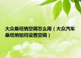 大众桑塔纳空调怎么用（大众汽车桑塔纳如何设置空调）