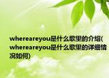 whereareyou是什么歌里的介绍(whereareyou是什么歌里的详细情况如何)