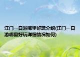 江门一日游哪里好玩介绍(江门一日游哪里好玩详细情况如何)