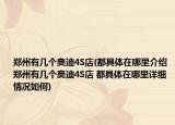郑州有几个奥迪4S店(都具体在哪里介绍 郑州有几个奥迪4S店 都具体在哪里详细情况如何)