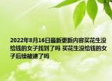 2022年8月16日最新更新内容买花生没给钱的女子找到了吗 买花生没给钱的女子后续被逮了吗