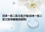 日本一区二区三区介绍(日本一区二区三区详细情况如何)