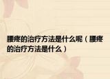 腰疼的治疗方法是什么呢（腰疼的治疗方法是什么）