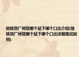 地铁到广州塔哪个站下哪个口出介绍(地铁到广州塔哪个站下哪个口出详细情况如何)