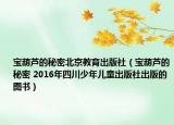 宝葫芦的秘密北京教育出版社（宝葫芦的秘密 2016年四川少年儿童出版社出版的图书）