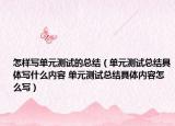 怎样写单元测试的总结（单元测试总结具体写什么内容 单元测试总结具体内容怎么写）