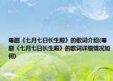 粤剧《七月七日长生殿》的歌词介绍(粤剧《七月七日长生殿》的歌词详细情况如何)