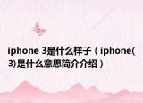 iphone 3是什么样子（iphone(3)是什么意思简介介绍）
