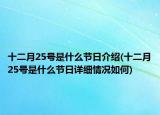 十二月25号是什么节日介绍(十二月25号是什么节日详细情况如何)