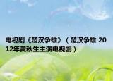 电视剧《楚汉争雄》（楚汉争雄 2012年黄秋生主演电视剧）