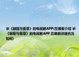 求《咖啡与香草》的电视剧APP(在哪看介绍 求《咖啡与香草》的电视剧APP 在哪看详细情况如何)