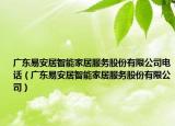 广东易安居智能家居服务股份有限公司电话（广东易安居智能家居服务股份有限公司）