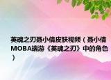英魂之刃聂小倩皮肤视频（聂小倩 MOBA端游《英魂之刃》中的角色）