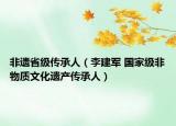 非遗省级传承人（李建军 国家级非物质文化遗产传承人）