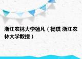 浙江农林大学杨凡（杨琪 浙江农林大学教授）