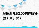 贝乐虎儿歌100首连续播放（贝乐虎）