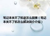 笔记本关不了机是怎么回事（笔记本关不了机怎么解决简介介绍）