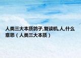 人类三大本质鸽子,复读机,人,什么意思（人类三大本质）