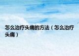 怎么治疗头痛的方法（怎么治疗头痛）