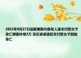 2022年8月17日最新更新内容老人追未付款女子身亡顾客补偿2万 重庆婆婆追赶未付款女子倒地身亡