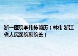 浙一医院李伟栋简历（林伟 浙江省人民医院副院长）