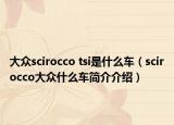 大众scirocco tsi是什么车（scirocco大众什么车简介介绍）