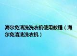 海尔免清洗洗衣机使用教程（海尔免清洗洗衣机）