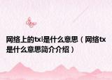 网络上的txl是什么意思（网络tx是什么意思简介介绍）