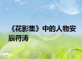 《花影集》中的人物安辰符涛