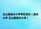玉山县逸夫小学学区划分（逸夫小学 玉山县逸夫小学）