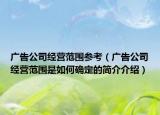 广告公司经营范围参考（广告公司经营范围是如何确定的简介介绍）