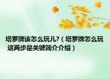 塔罗牌该怎么玩儿?（塔罗牌怎么玩 这两步是关键简介介绍）
