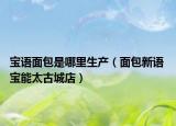 宝语面包是哪里生产（面包新语 宝能太古城店）