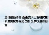 当日最新消息 西南交大上百研究生新生需校外租房 为什么学校没有宿舍