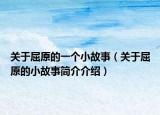 关于屈原的一个小故事（关于屈原的小故事简介介绍）