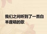 我们之间听到了一首白羊座唱的歌