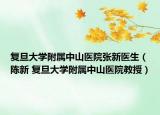 复旦大学附属中山医院张新医生（陈新 复旦大学附属中山医院教授）