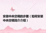 安装中央空调的步骤（如何安装中央空调简介介绍）