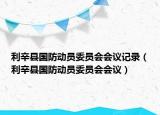 利辛县国防动员委员会会议记录（利辛县国防动员委员会会议）