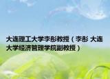 大连理工大学李彤教授（李彤 大连大学经济管理学院副教授）