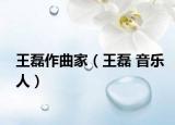 王磊作曲家（王磊 音乐人）