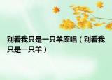 别看我只是一只羊原唱（别看我只是一只羊）